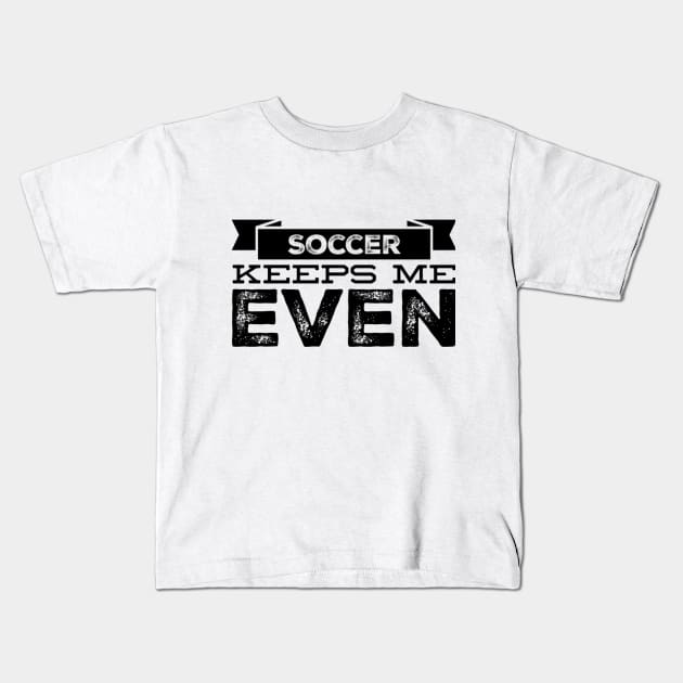 Soccer Keeps Me Even Kids T-Shirt by SoccerFam